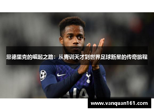 恩德里克的崛起之路：从青训天才到世界足球新星的传奇旅程
