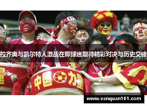 拉齐奥与凯尔特人激战在即球迷期待精彩对决与历史交锋