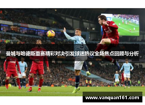 曼城与哈德斯重赛精彩对决引发球迷热议全场焦点回顾与分析